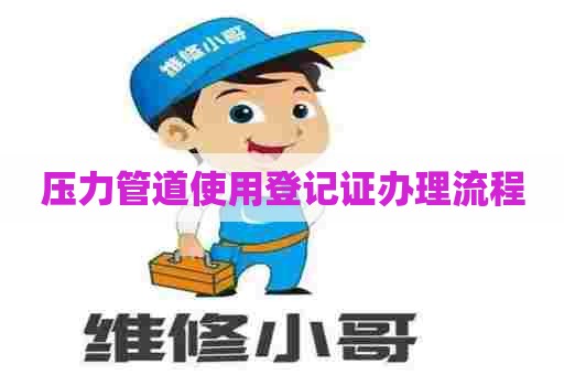 压力管道使用登记证办理流程