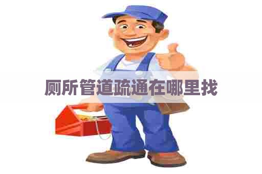 厕所管道疏通在哪里找