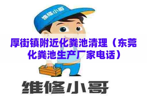 厚街镇附近化粪池清理（东莞化粪池生产厂家电话）