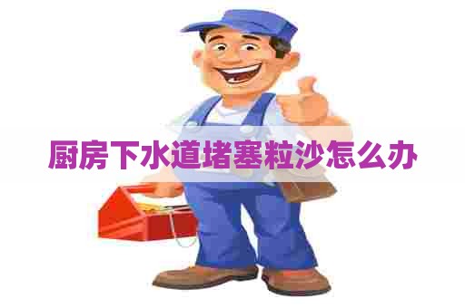 厨房下水道堵塞粒沙怎么办
