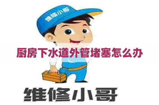 厨房下水道外管堵塞怎么办
