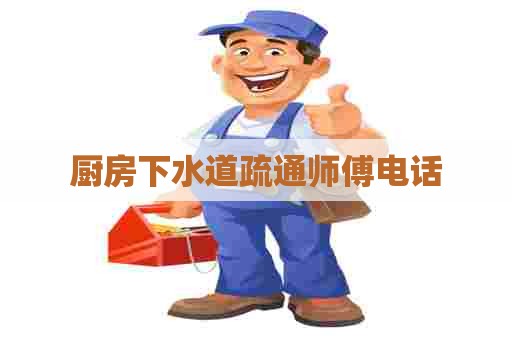 厨房下水道疏通师傅电话