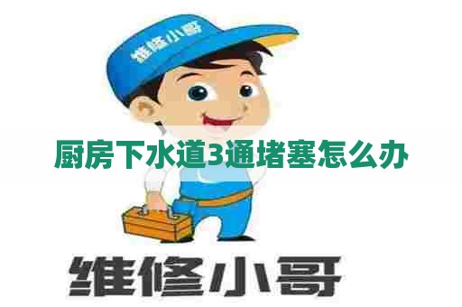 厨房下水道3通堵塞怎么办