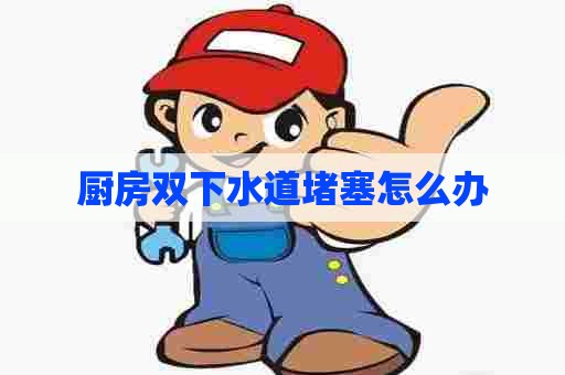厨房双下水道堵塞怎么办