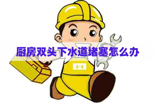 厨房双头下水道堵塞怎么办