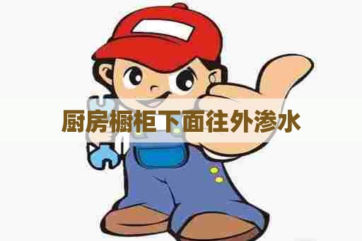 厨房橱柜下面往外渗水