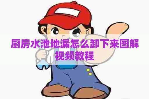 厨房水池地漏怎么卸下来图解视频教程