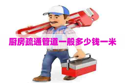厨房疏通管道一般多少钱一米