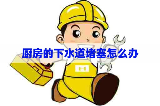 厨房的下水道堵塞怎么办