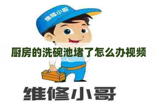 厨房的洗碗池堵了怎么办视频
