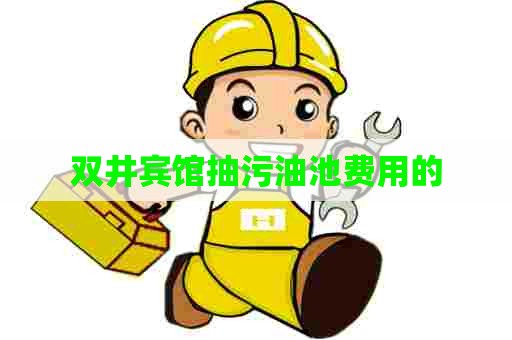 双井宾馆抽污油池费用的