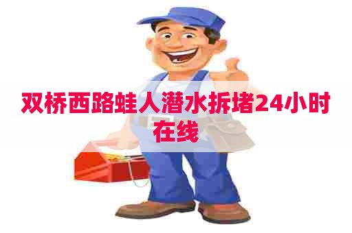 双桥西路蛙人潜水拆堵24小时在线
