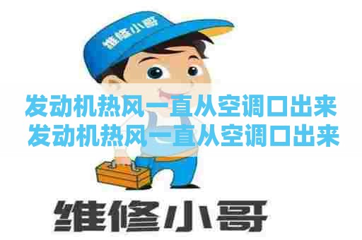 发动机热风一直从空调口出来 发动机热风一直从空调口出来怎么回事