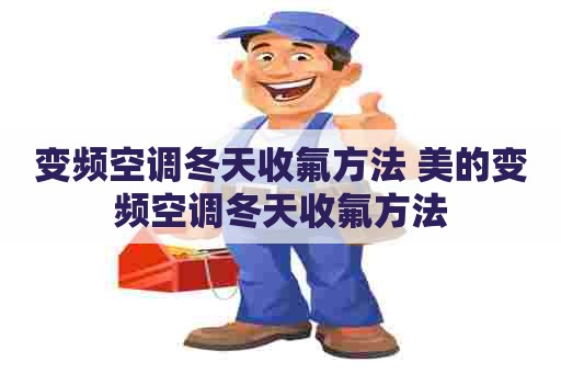 变频空调冬天收氟方法 美的变频空调冬天收氟方法 变频空调冬天收氟方法 美的变频空调冬天收氟方法