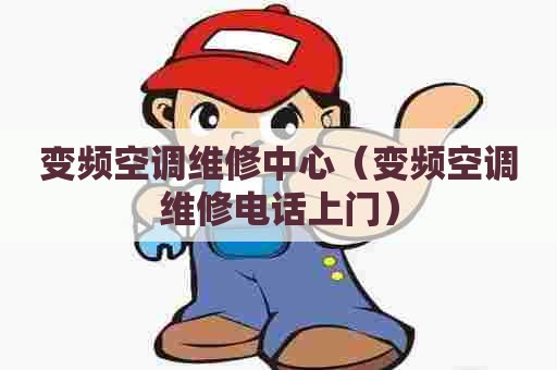 变频空调维修中心（变频空调维修电话上门）