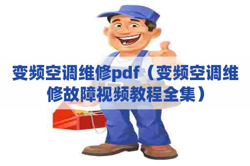 变频空调维修pdf（变频空调维修故障视频教程全集）