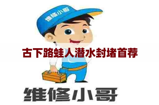 古下路蛙人潜水封堵首荐