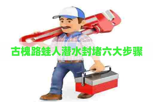 古槐路蛙人潜水封堵六大步骤