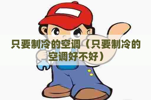 只要制冷的空调（只要制冷的空调好不好）