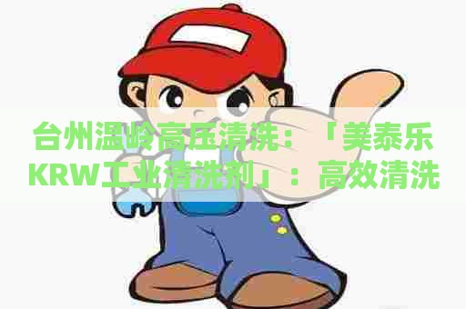 台州温岭高压清洗：「美泰乐KRW工业清洗剂」：高效清洗，保障生产。