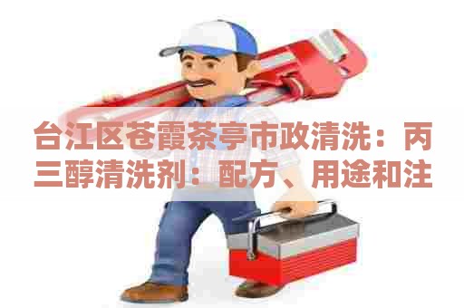 台江区苍霞茶亭市政清洗：丙三醇清洗剂：配方、用途和注意事项