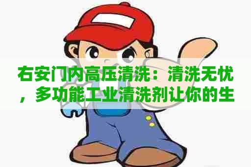 右安门内高压清洗:清洗无忧,多功能工业清洗剂让你的生活更轻松 右安门内高压清洗:清洗无忧,多功能工业清洗剂让你的生活更轻松