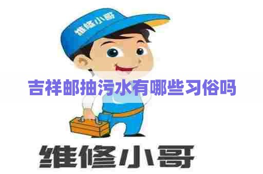 吉祥邮抽污水有哪些习俗吗