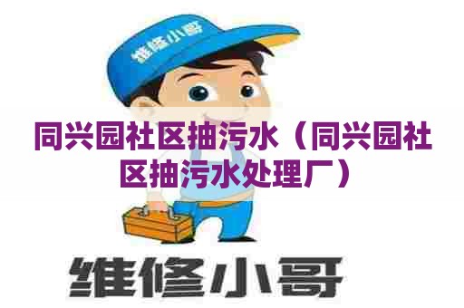 同兴园社区抽污水（同兴园社区抽污水处理厂）