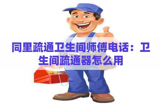 同里疏通卫生间师傅电话：卫生间疏通器怎么用