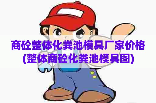 商砼整体化粪池模具厂家价格(整体商砼化粪池模具图)