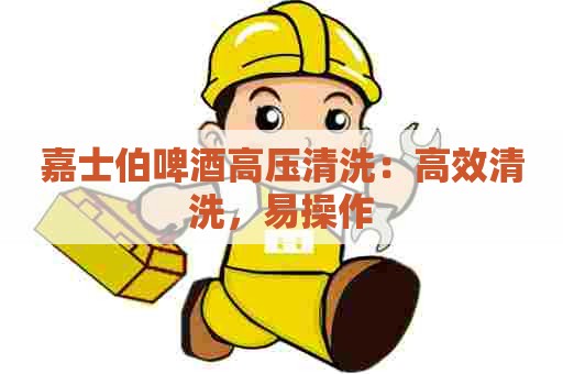 嘉士伯啤酒高压清洗：高效清洗，易操作