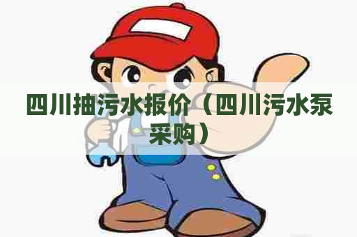四川抽污水报价（四川污水泵采购）