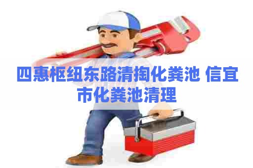 四惠枢纽东路清掏化粪池 信宜市化粪池清理
