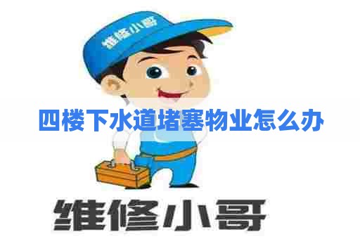 四楼下水道堵塞物业怎么办