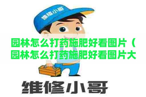 园林怎么打药施肥好看图片（园林怎么打药施肥好看图片大全）
