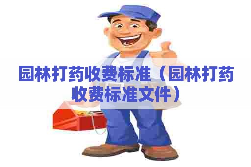 园林打药收费标准（园林打药收费标准文件）