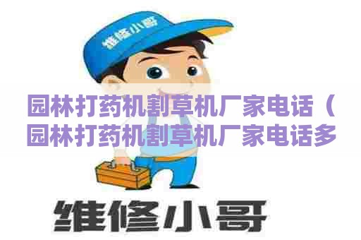 园林打药机割草机厂家电话（园林打药机割草机厂家电话多少）