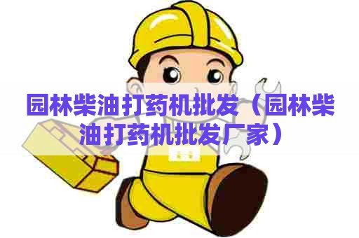 园林柴油打药机批发（园林柴油打药机批发厂家）