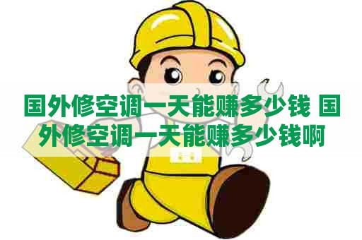 国外修空调一天能赚多少钱 国外修空调一天能赚多少钱啊