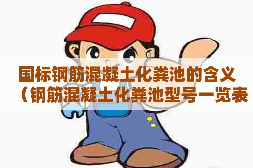 国标钢筋混凝土化粪池的含义（钢筋混凝土化粪池型号一览表）