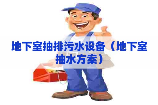 地下室抽排污水设备（地下室抽水方案）