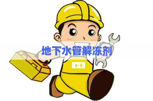 地下水管解冻剂