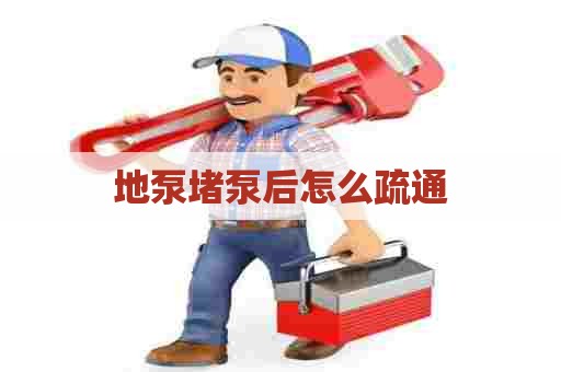 地泵堵泵后怎么疏通