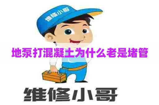 地泵打混凝土为什么老是堵管