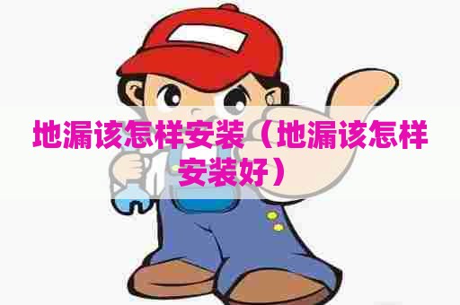 地漏该怎样安装(地漏该怎样安装好) 地漏该怎样安装(地漏该怎样安装好)