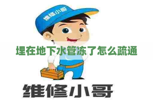 埋在地下水管冻了怎么疏通