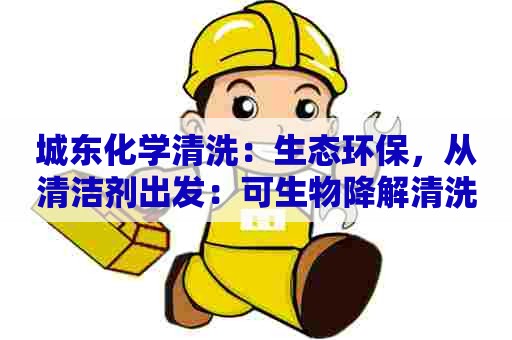 城东化学清洗：生态环保，从清洁剂出发：可生物降解清洗剂配方探究