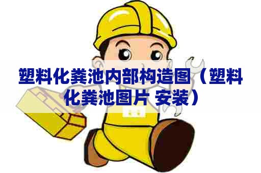 塑料化粪池内部构造图（塑料化粪池图片 安装）