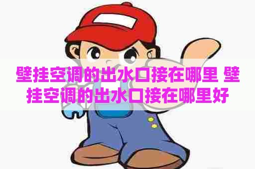 壁挂空调的出水口接在哪里 壁挂空调的出水口接在哪里好