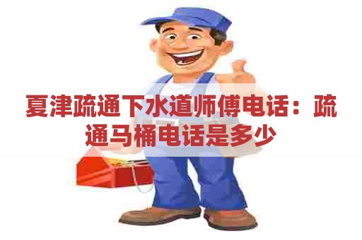 夏津疏通下水道师傅电话：疏通马桶电话是多少